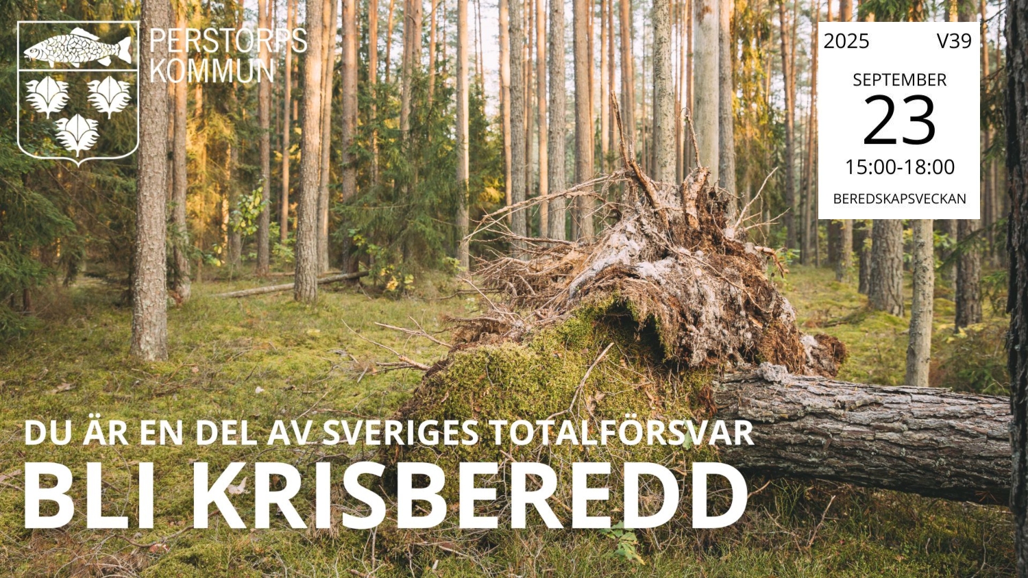 Bild från skogen där en stor gran ligger på marken. Med vist text syns perstorps kommuns logotyp samt texten Du är en del av Sveriges totalförsvar - Bli krisförberedd. I övre högra hörnet ses datumet 23 september och klockslaget 15-18.